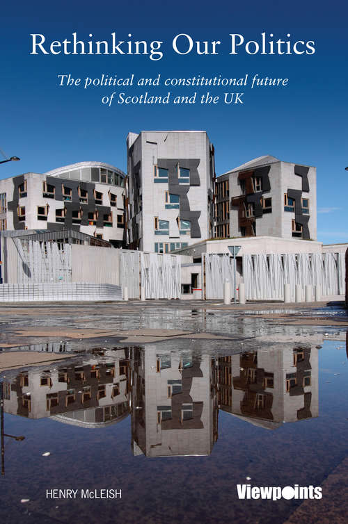 Book cover of Rethinking Our Politics: The political and constitutional future of Scotland and the UK (Viewpoints #19)