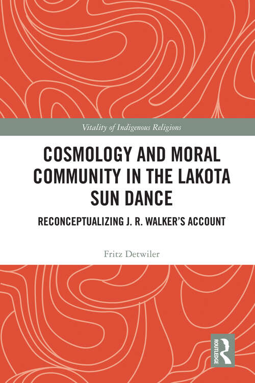 Book cover of Cosmology and Moral Community in the Lakota Sun Dance: Reconceptualizing J. R. Walker's Account (Vitality of Indigenous Religions)