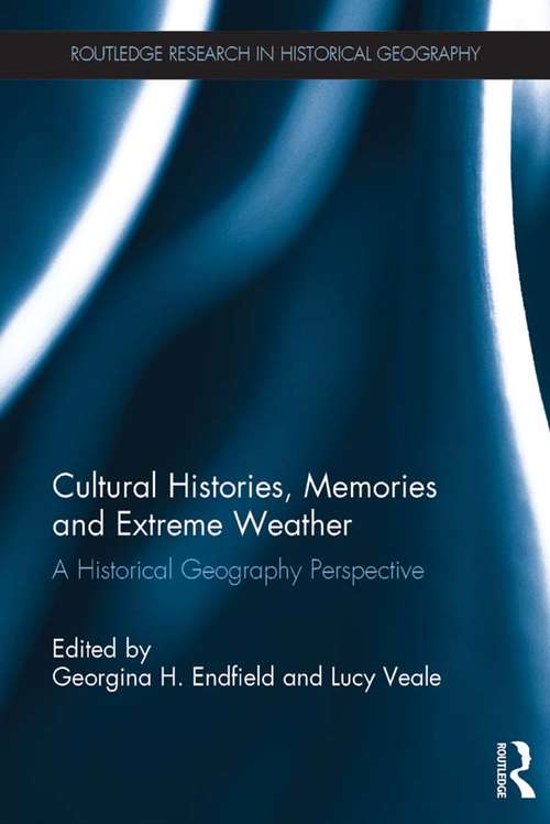 Book cover of Cultural Histories, Memories and Extreme Weather: A Historical Geography Perspective (Routledge Research in Historical Geography)