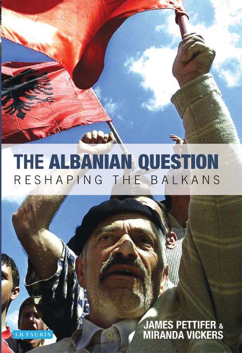 Book cover of The Albanian Question: Reshaping the Balkans