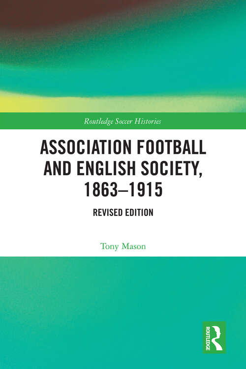 Book cover of Association Football and English Society, 1863-1915 (Routledge Soccer Histories)