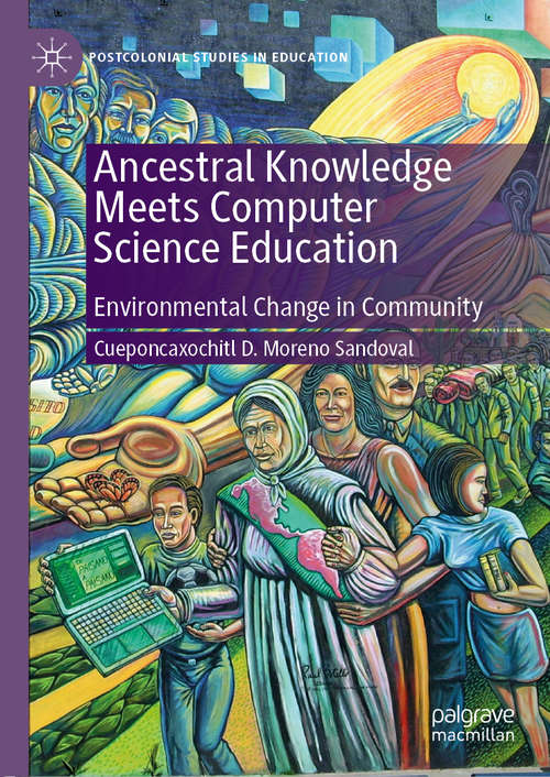 Book cover of Ancestral Knowledge Meets Computer Science Education: Environmental Change in Community (1st ed. 2019) (Postcolonial Studies in Education)