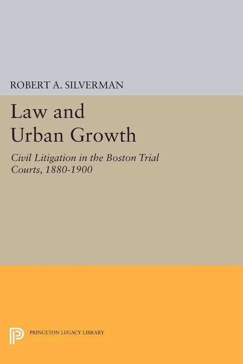 Book cover of Law and Urban Growth: Civil Litigation in the Boston Trial Courts, 1880-1900