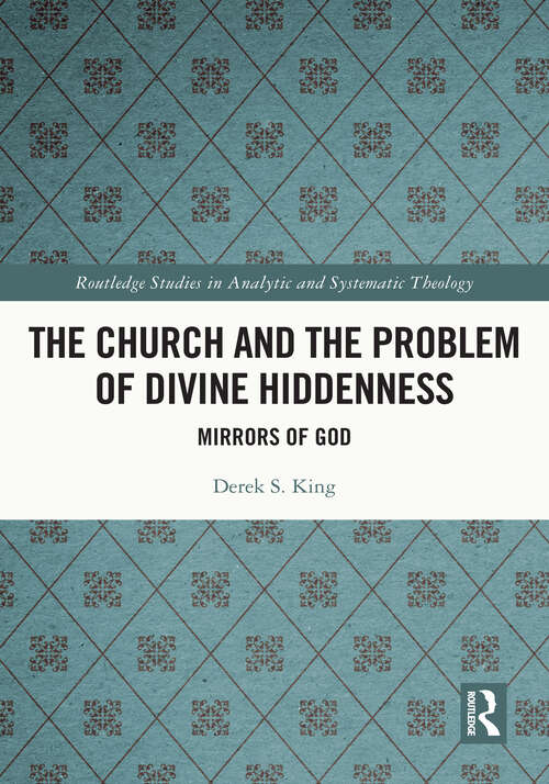 Book cover of The Church and the Problem of Divine Hiddenness: Mirrors of God (Routledge Studies in Analytic and Systematic Theology)