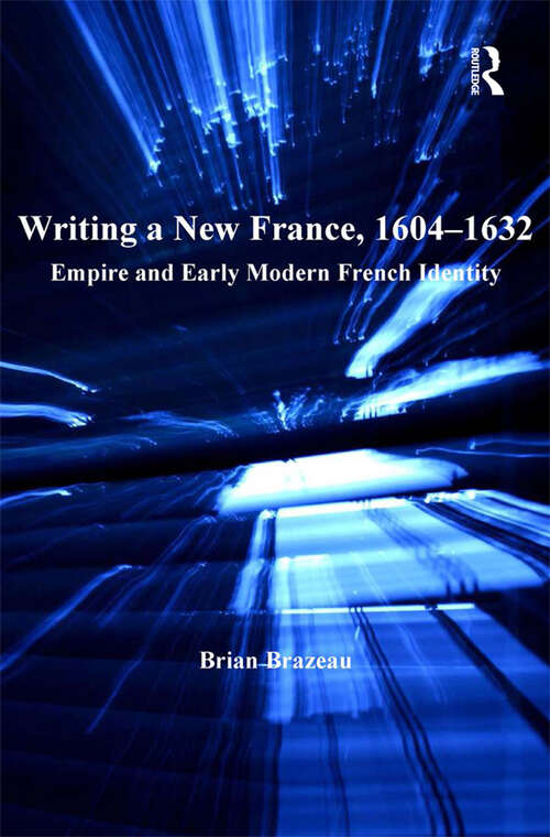 Book cover of Writing a New France, 1604-1632: Empire and Early Modern French Identity (Transculturalisms, 1400-1700)