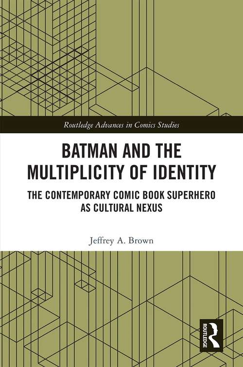 Book cover of Batman and the Multiplicity of Identity: The Contemporary Comic Book Superhero as Cultural Nexus (Routledge Advances in Comics Studies)