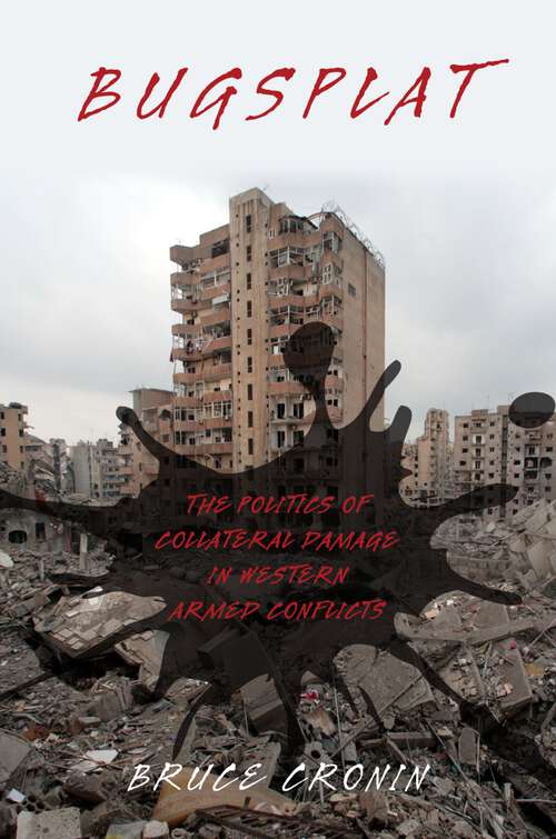 Book cover of Bugsplat: The Politics of Collateral Damage in Western Armed Conflicts