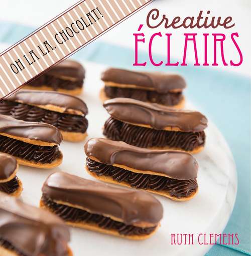 Book cover of Creative Eclairs: Oh La La, Chocolat!