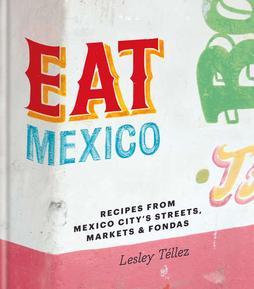 Book cover of Eat Mexico: Recipes from Mexico City's Streets, Markets and Fondas