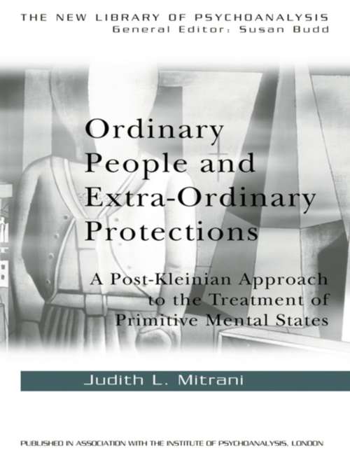 Book cover of Ordinary People and Extra-ordinary Protections: A Post-Kleinian Approach to the Treatment of Primitive Mental States (The New Library of Psychoanalysis)