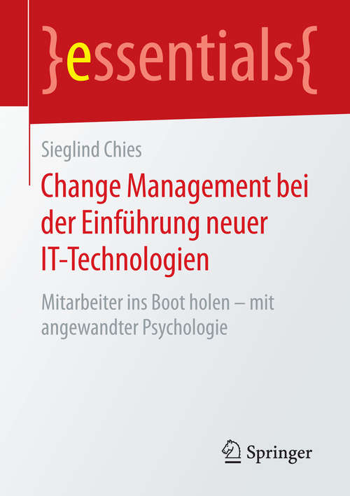 Book cover of Change Management bei der Einführung neuer IT-Technologien: Mitarbeiter ins Boot holen – mit angewandter Psychologie (1. Aufl. 2016) (essentials)