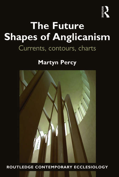 Book cover of The Future Shapes of Anglicanism: Currents, contours, charts (Routledge Contemporary Ecclesiology)