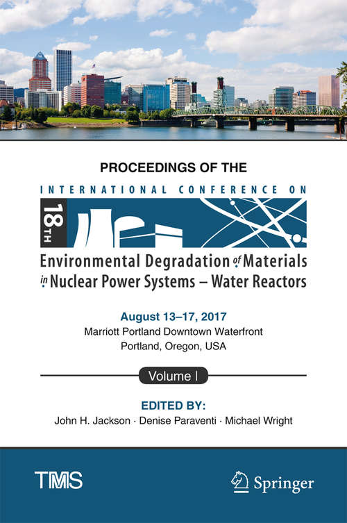 Book cover of Proceedings of the 18th International Conference on Environmental Degradation of Materials in Nuclear Power Systems – Water Reactors: Volume 1 (The Minerals, Metals & Materials Series)