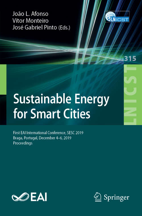 Book cover of Sustainable Energy for Smart Cities: First EAI International Conference, SESC 2019, Braga, Portugal, December 4–6, 2019, Proceedings (1st ed. 2020) (Lecture Notes of the Institute for Computer Sciences, Social Informatics and Telecommunications Engineering #315)