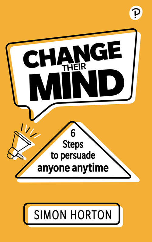 Book cover of Change Their Mind: 6 Practical Steps to Persuade Anyone Anytime