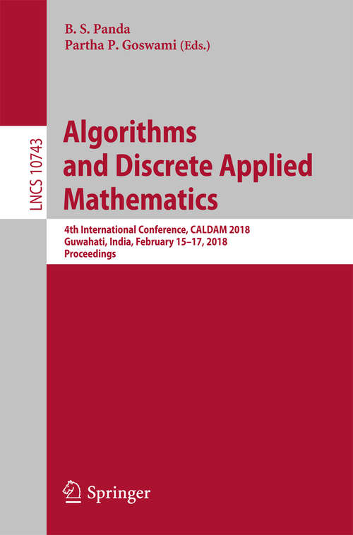 Book cover of Algorithms and Discrete Applied Mathematics: 4th International Conference, CALDAM 2018, Guwahati, India, February 15-17, 2018, Proceedings (1st ed. 2018) (Lecture Notes in Computer Science #10743)