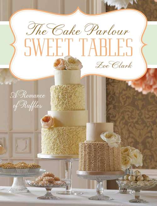 Book cover of Sweet Tables - A Romance of Ruffles: A collection of sensuous desserts from Zoe Clark's The Cake Parlour Sweet Tables (Chapter Extracts)