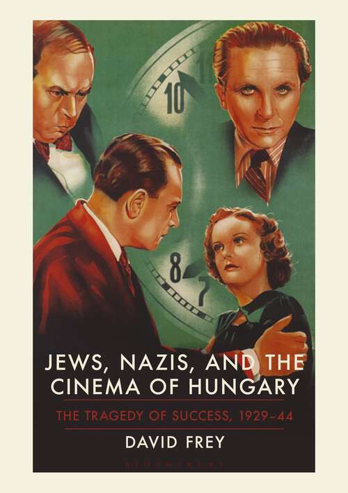 Book cover of Jews, Nazis and the Cinema of Hungary: The Tragedy of Success, 1929-1944 (International Library of Twentieth Century History)