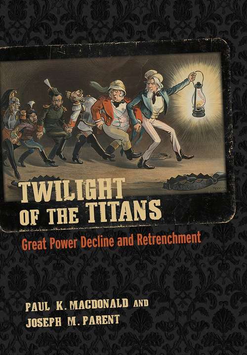 Book cover of Twilight of the Titans: Great Power Decline and Retrenchment (Cornell Studies in Security Affairs)