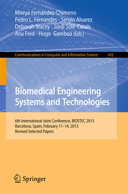 Book cover of Biomedical Engineering Systems and Technologies: 6th International Joint Conference, BIOSTEC 2013, Barcelona, Spain, February 11-14, 2013, Revised Selected Papers (2014) (Communications in Computer and Information Science #452)