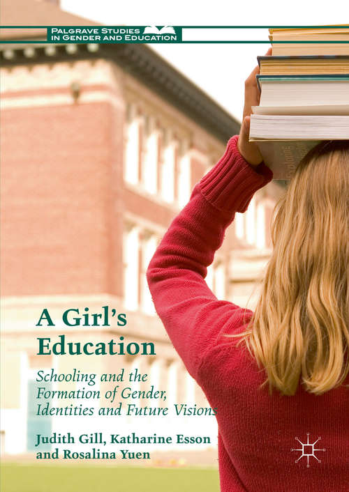 Book cover of A Girl's Education: Schooling and the Formation of Gender, Identities and Future Visions (1st ed. 2016) (Palgrave Studies in Gender and Education)