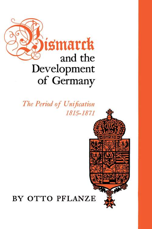 Book cover of Bismarck and the Development of Germany: The Period of Unification, 1815-1871 (Princeton Legacy Library #1087)