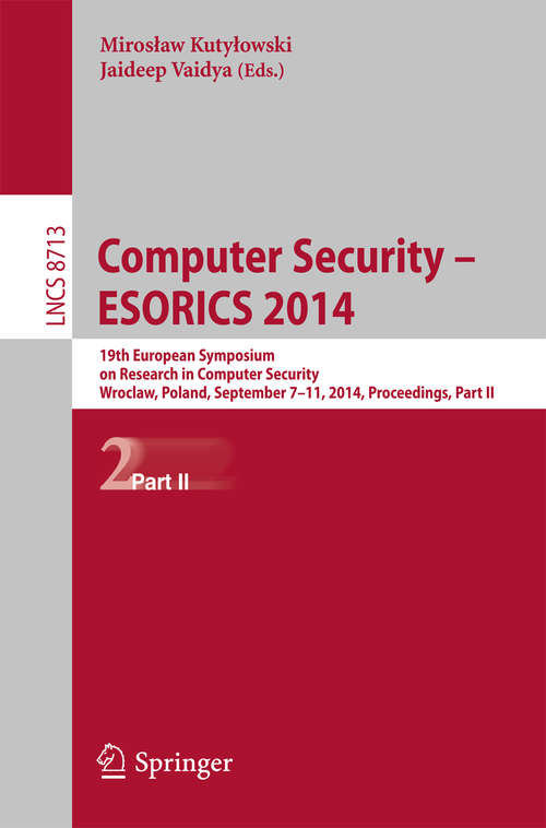 Book cover of Computer Security - ESORICS 2014: 19th European Symposium on Research in Computer Security, Wroclaw, Poland, September 7-11, 2014. Proceedings, Part II (2014) (Lecture Notes in Computer Science #8713)