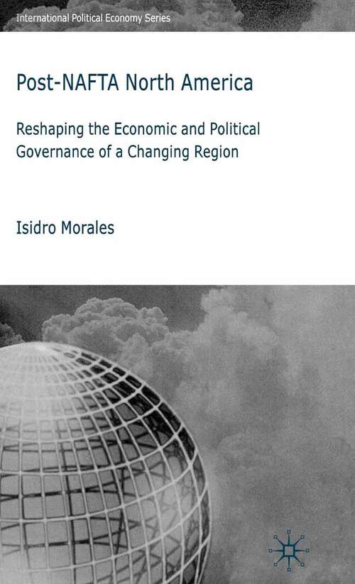 Book cover of Post-NAFTA North America: Reshaping the Economic and Political Governance of a Changing Region (2008) (International Political Economy Series)