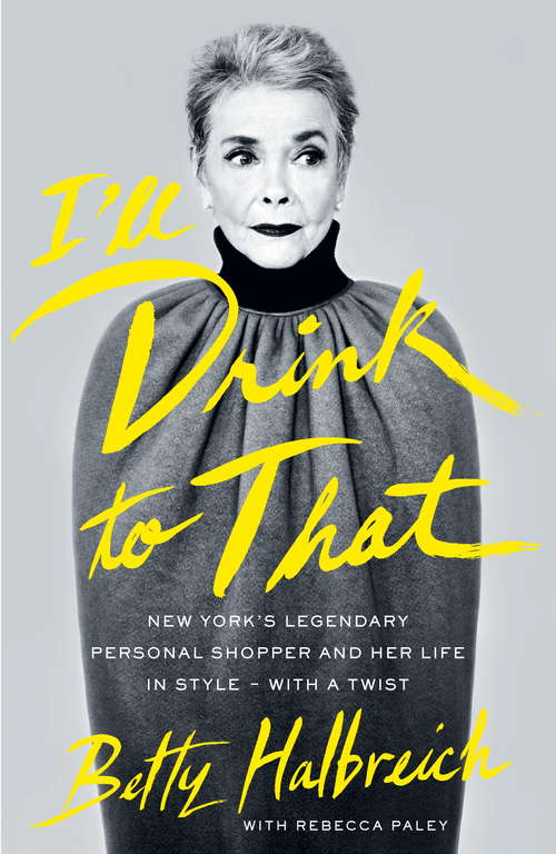 Book cover of I'll Drink to That: New York's Legendary Personal Shopper and Her Life in Style - With a Twist