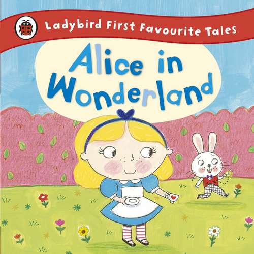 Book cover of Alice in Wonderland: Ladybird First Favourite Tales (Classic Collection #4)