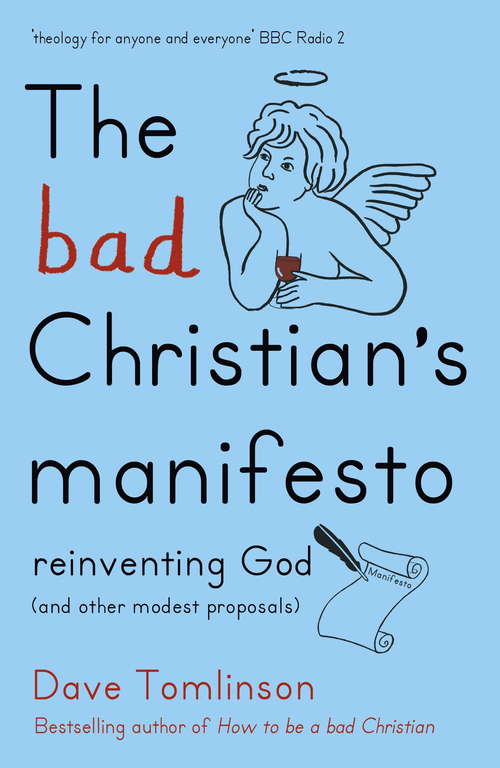 Book cover of The Bad Christian's Manifesto: Reinventing God (and other modest proposals)