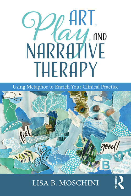 Book cover of Art, Play, and Narrative Therapy: Using Metaphor to Enrich Your Clinical Practice