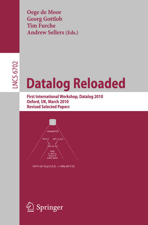 Book cover of Datalog Reloaded: First International Workshop, Datalog 2010, Oxford, UK, March 16-19, 2010. Revised Selected Papers (2011) (Lecture Notes in Computer Science #6702)