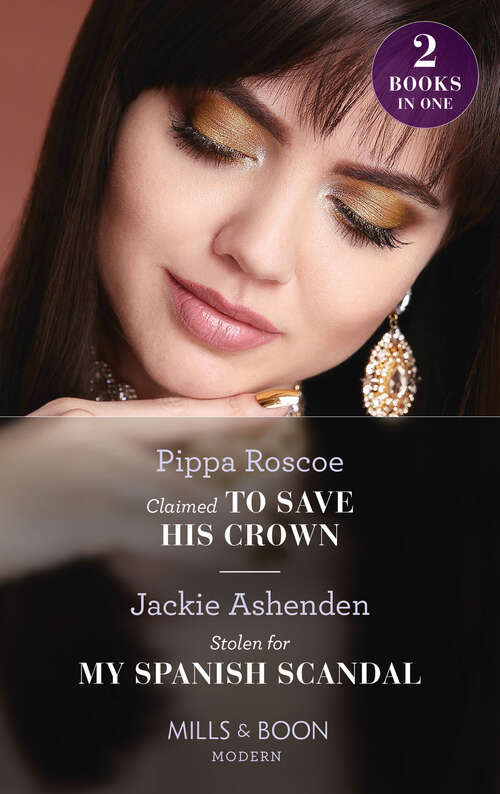 Book cover of Claimed To Save His Crown / Stolen For My Spanish Scandal (The Royals of Svardia) / Stolen for My Spanish Scandal (Rival Billionaire Tycoons) (Mills & Boon Modern): Claimed To Save His Crown (the Royals Of Svardia) / Stolen For My Spanish Scandal (rival Billionaire Tycoons) (ePub edition)