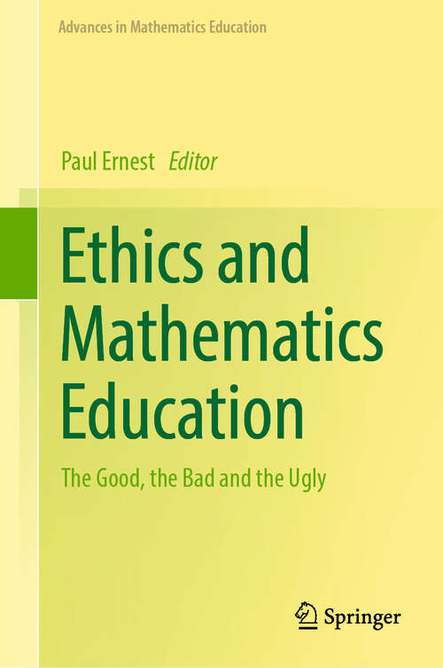 Book cover of Ethics and Mathematics Education: The Good, the Bad and the Ugly (2024) (Advances in Mathematics Education)