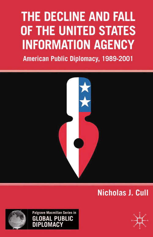 Book cover of The Decline and Fall of the United States Information Agency: American Public Diplomacy, 1989–2001 (2012) (Palgrave Macmillan Series in Global Public Diplomacy)