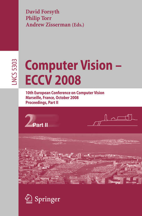 Book cover of Computer Vision - ECCV 2008: 10th European Conference on Computer Vision, Marseille, France, October 12-18, 2008. Proceedings, Part II (2008) (Lecture Notes in Computer Science #5303)