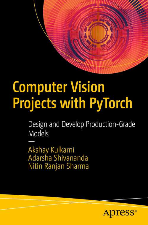 Book cover of Computer Vision Projects with PyTorch: Design and Develop Production-Grade Models (1st ed.)