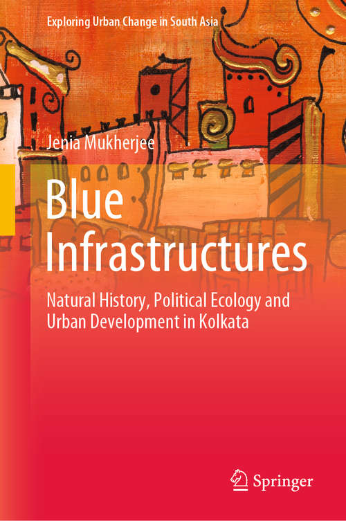 Book cover of Blue Infrastructures: Natural History, Political Ecology and Urban Development in Kolkata (1st ed. 2020) (Exploring Urban Change in South Asia)
