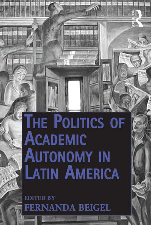 Book cover of The Politics of Academic Autonomy in Latin America