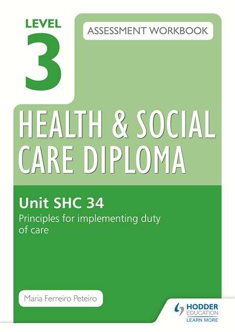 Book cover of Level 3 Health & Social Care Diploma SHC 34 Assessment Workbook: Principles for implementing duty of care in health, social care or children's and young people's settings (PDF)