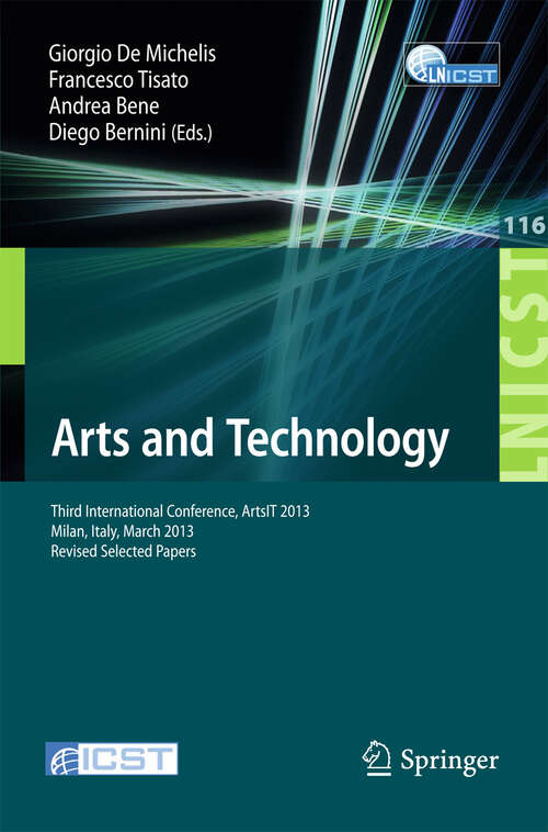 Book cover of Arts and Technology: Third International Conference, ArtsIT 2013, Milan, Bicocca, Italy, March 21-23, 2013, Revised Selected Papers (2013) (Lecture Notes of the Institute for Computer Sciences, Social Informatics and Telecommunications Engineering #116)