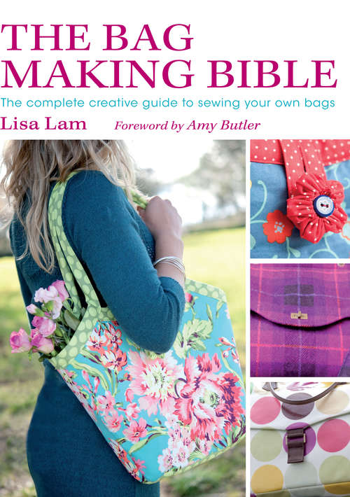 Book cover of The Bag Making Bible: The Complete Guide to Sewing and Customizing Your Own Unique Bags