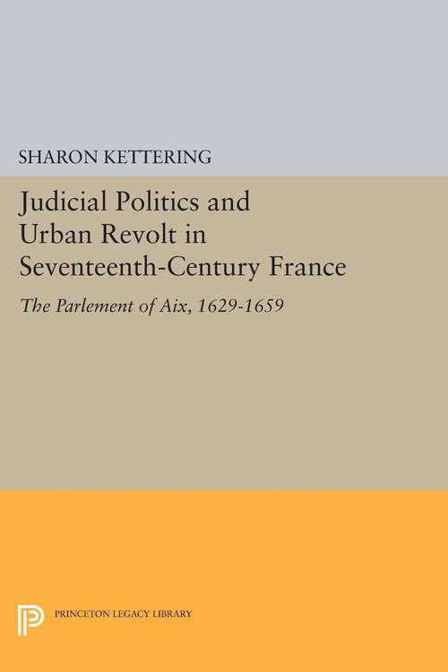 Book cover of Judicial Politics and Urban Revolt in Seventeenth-Century France: The Parlement of Aix, 1629-1659