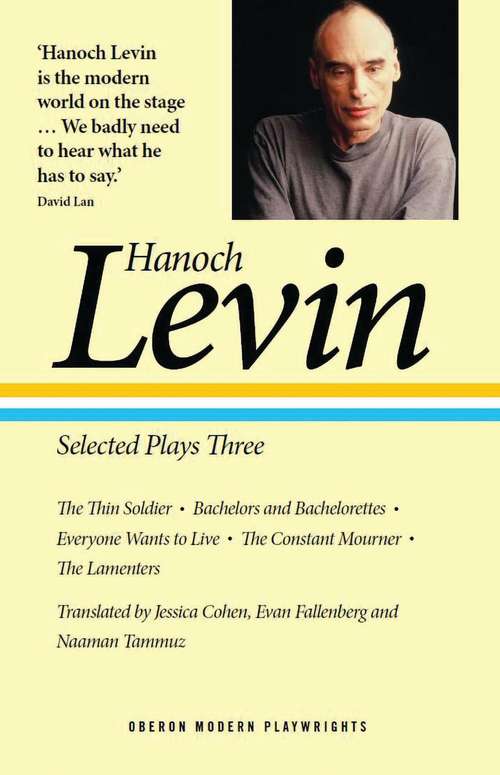 Book cover of Hanoch Levin: The Thin Soldier; Bachelors and Bachelorettes; Everyone Wants to Live; The Constant Mourner; The Lamenters (Oberon Modern Playwrights)