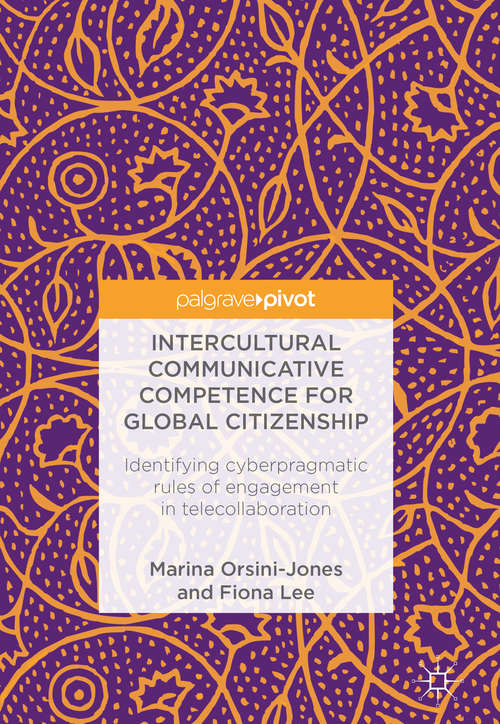 Book cover of Intercultural Communicative Competence for Global Citizenship: Identifying cyberpragmatic rules of engagement in telecollaboration (1st ed. 2018)