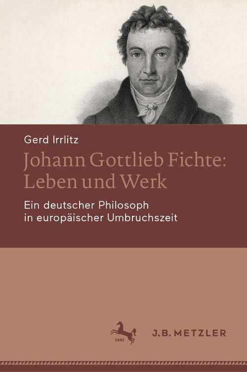 Book cover of Johann Gottlieb Fichte: Ein deutscher Philosoph in europäischer Umbruchszeit (1. Aufl. 2022)