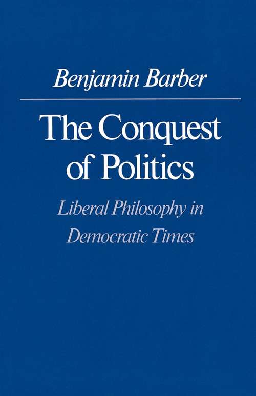 Book cover of The Conquest of Politics: Liberal Philosophy in Democratic Times