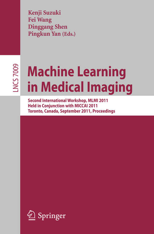 Book cover of Machine Learning in Medical Imaging: Second International Workshop, MLMI 2011, Held in Conjunction with MICCAI 2011, Toronto, Canada, September 18, 2011, Proceedings (2011) (Lecture Notes in Computer Science #7009)