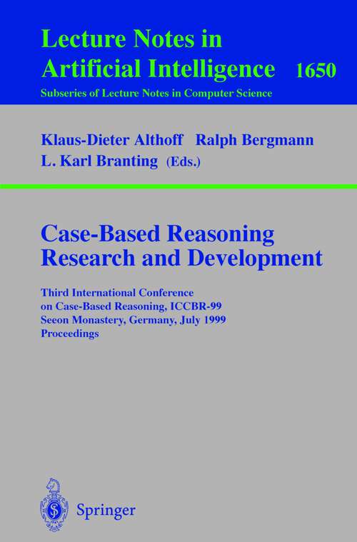 Book cover of Case-Based Reasoning Research and Development: Third International Conference on Case-Based Reasoning, ICCBR-99, Seeon Monastery, Germany, July 27-30, 1999, Proceedings (1999) (Lecture Notes in Computer Science #1650)